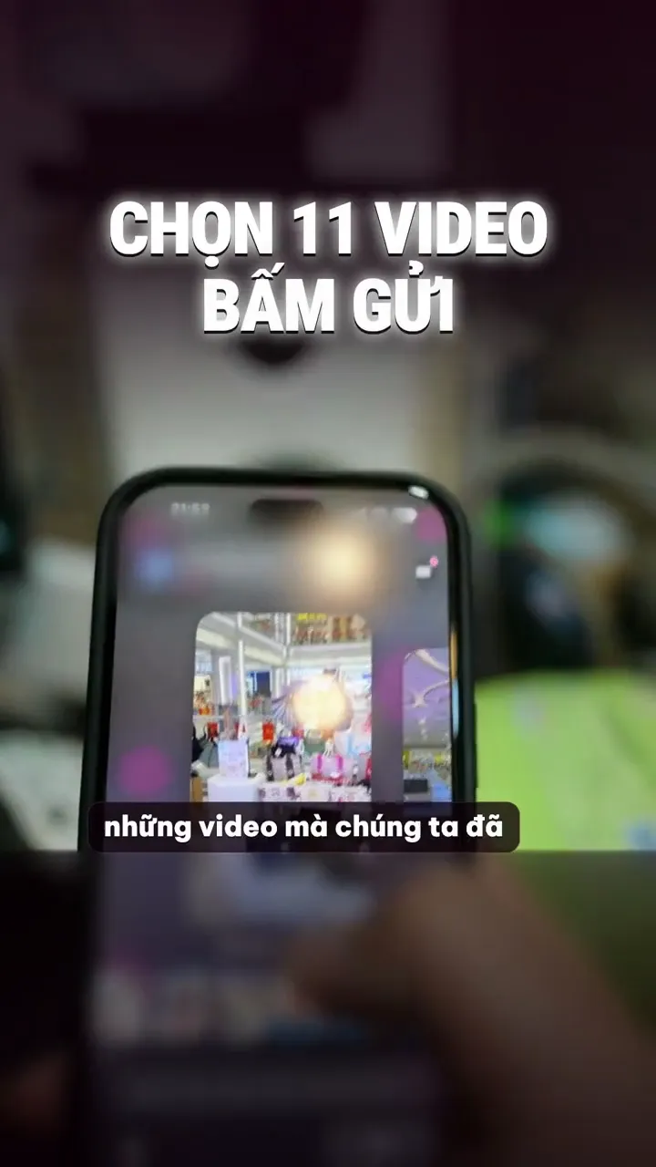 Chọn 11 video, bấm Gửi là xong phần mình